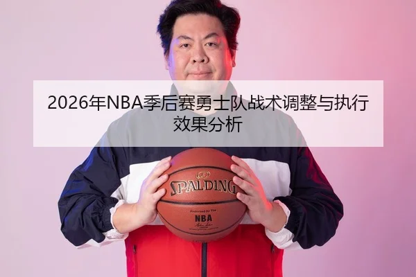 2026年NBA季后赛勇士队战术调整与执行效果分析